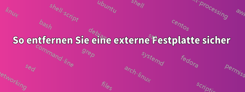 So entfernen Sie eine externe Festplatte sicher