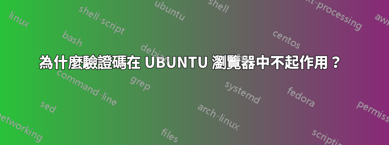 為什麼驗證碼在 UBUNTU 瀏覽器中不起作用？ 