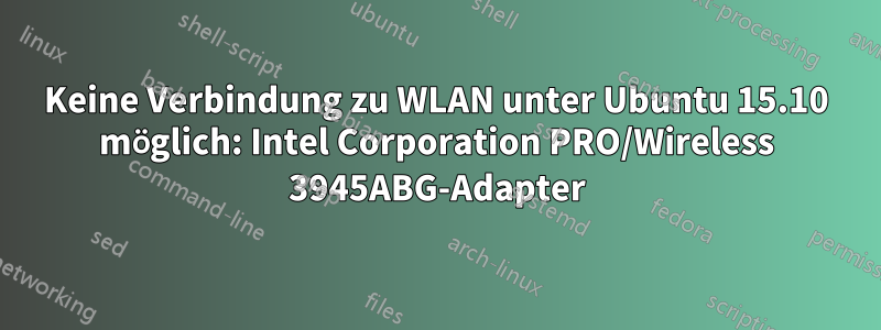 Keine Verbindung zu WLAN unter Ubuntu 15.10 möglich: Intel Corporation PRO/Wireless 3945ABG-Adapter