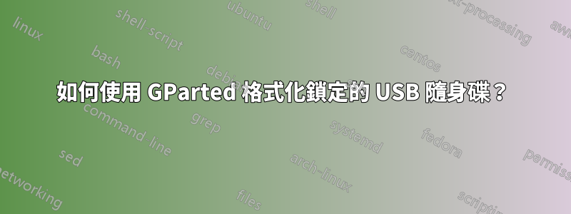 如何使用 GParted 格式化鎖定的 USB 隨身碟？