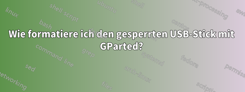 Wie formatiere ich den gesperrten USB-Stick mit GParted?