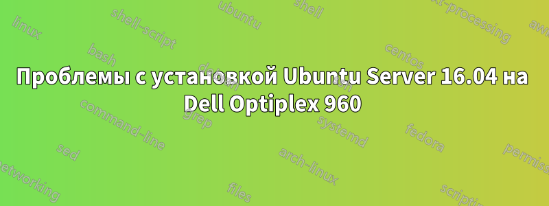 Проблемы с установкой Ubuntu Server 16.04 на Dell Optiplex 960