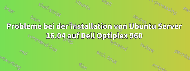 Probleme bei der Installation von Ubuntu Server 16.04 auf Dell Optiplex 960