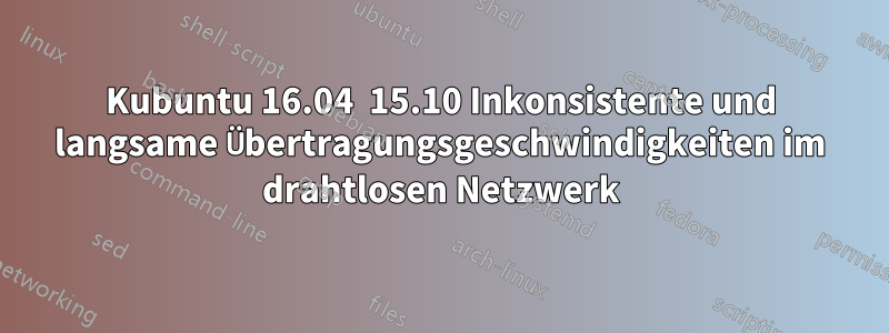 Kubuntu 16.04  15.10 Inkonsistente und langsame Übertragungsgeschwindigkeiten im drahtlosen Netzwerk