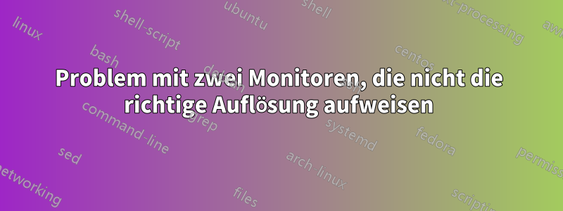 Problem mit zwei Monitoren, die nicht die richtige Auflösung aufweisen