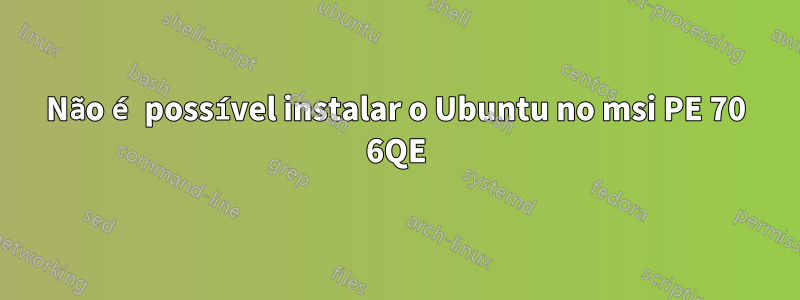 Não é possível instalar o Ubuntu no msi PE 70 6QE