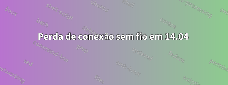 Perda de conexão sem fio em 14.04