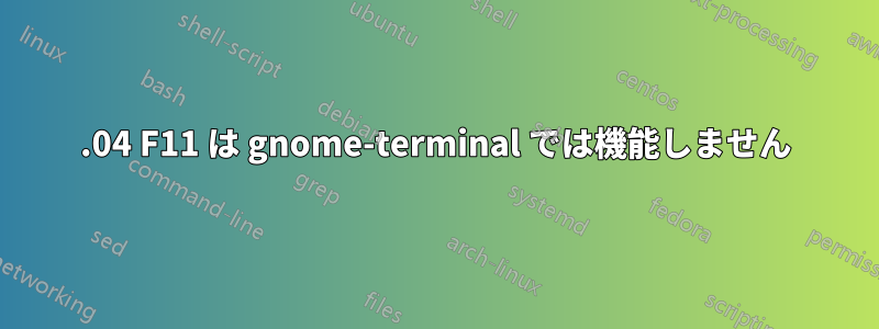 16.04 F11 は gnome-terminal では機能しません