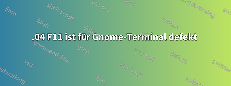 16.04 F11 ist für Gnome-Terminal defekt