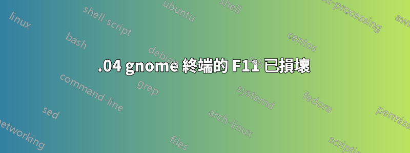 16.04 gnome 終端的 F11 已損壞