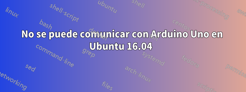 No se puede comunicar con Arduino Uno en Ubuntu 16.04 