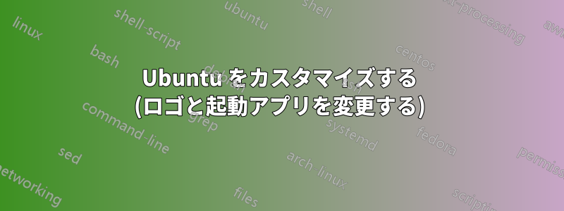 Ubuntu をカスタマイズする (ロゴと起動アプリを変更する)