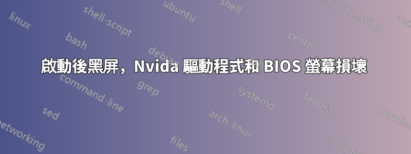 啟動後黑屏，Nvida 驅動程式和 BIOS 螢幕損壞