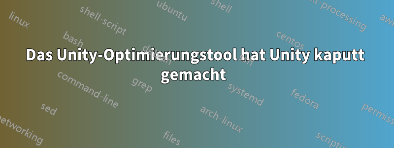 Das Unity-Optimierungstool hat Unity kaputt gemacht 