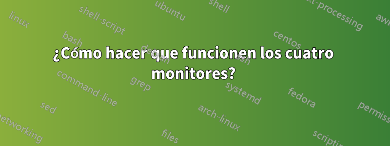 ¿Cómo hacer que funcionen los cuatro monitores?