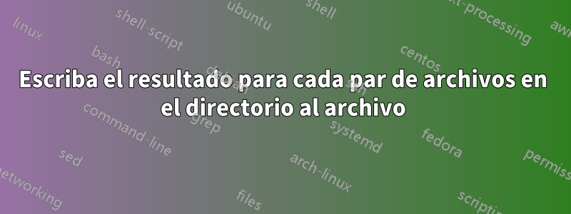 Escriba el resultado para cada par de archivos en el directorio al archivo