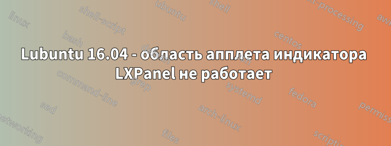 Lubuntu 16.04 - область апплета индикатора LXPanel не работает