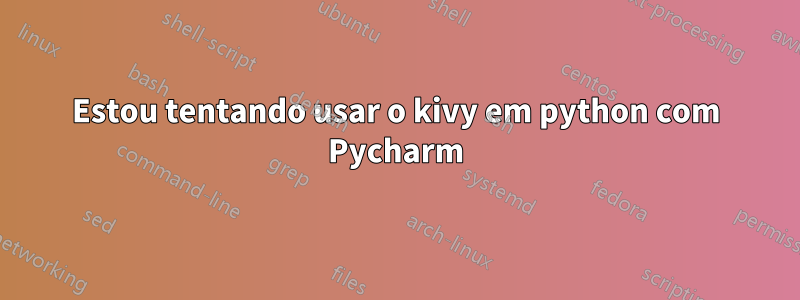 Estou tentando usar o kivy em python com Pycharm