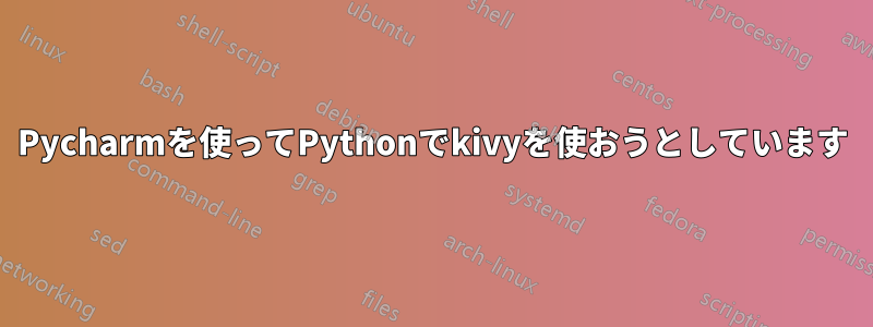 Pycharmを使ってPythonでkivyを使おうとしています