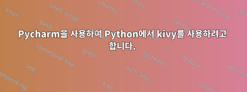 Pycharm을 사용하여 Python에서 kivy를 사용하려고 합니다.