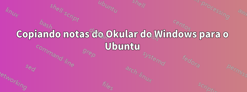 Copiando notas do Okular do Windows para o Ubuntu