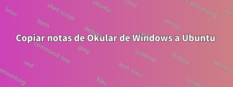 Copiar notas de Okular de Windows a Ubuntu