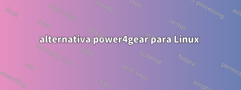 alternativa power4gear para Linux