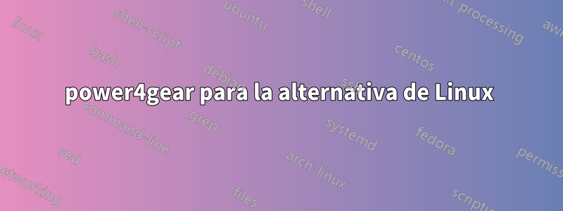 power4gear para la alternativa de Linux