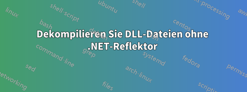 Dekompilieren Sie DLL-Dateien ohne .NET-Reflektor