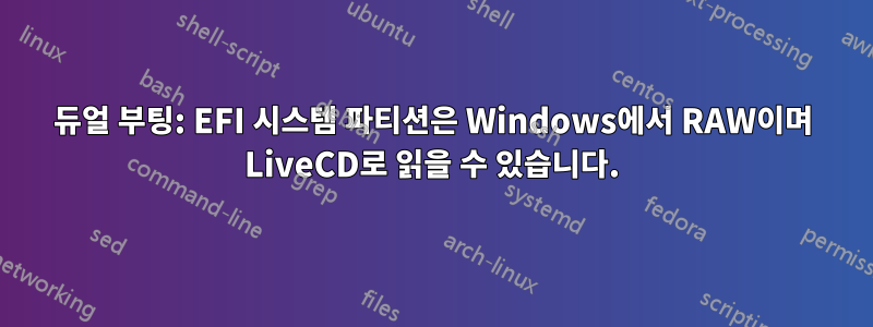 듀얼 부팅: EFI 시스템 파티션은 Windows에서 RAW이며 LiveCD로 읽을 수 있습니다.