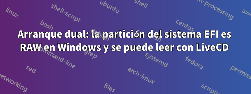 Arranque dual: la partición del sistema EFI es RAW en Windows y se puede leer con LiveCD