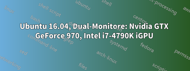 Ubuntu 16.04, Dual-Monitore: Nvidia GTX GeForce 970, Intel i7-4790K iGPU