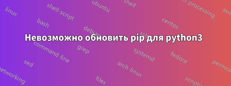 Невозможно обновить pip для python3 