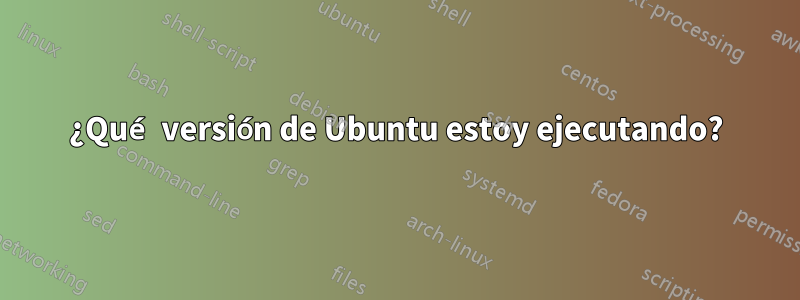 ¿Qué versión de Ubuntu estoy ejecutando?