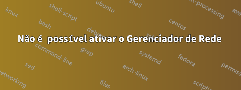 Não é possível ativar o Gerenciador de Rede