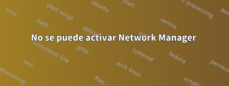 No se puede activar Network Manager