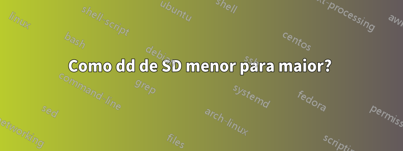 Como dd de SD menor para maior?