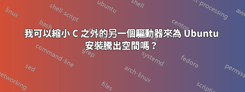 我可以縮小 C 之外的另一個驅動器來為 Ubuntu 安裝騰出空間嗎？