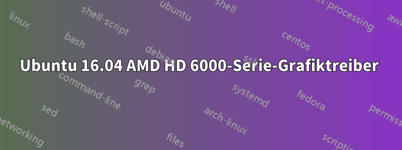 Ubuntu 16.04 AMD HD 6000-Serie-Grafiktreiber