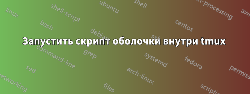 Запустить скрипт оболочки внутри tmux