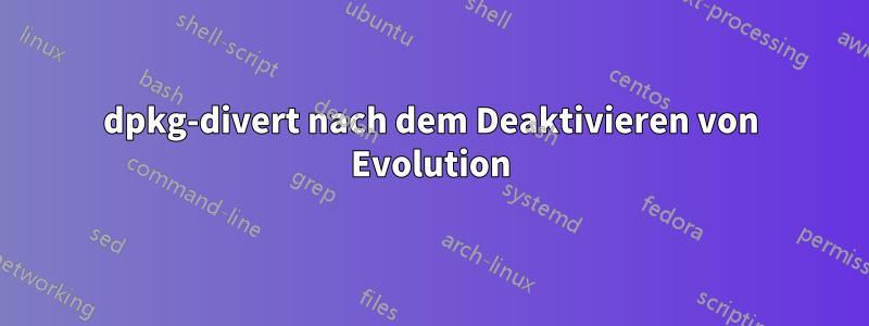 dpkg-divert nach dem Deaktivieren von Evolution