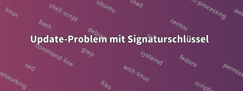 Update-Problem mit Signaturschlüssel 