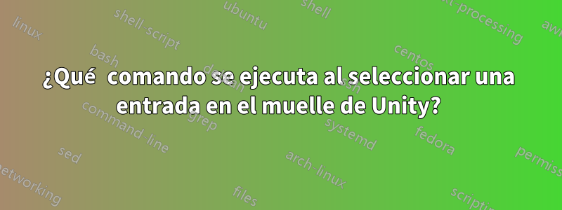 ¿Qué comando se ejecuta al seleccionar una entrada en el muelle de Unity?