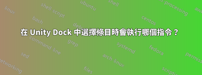 在 Unity Dock 中選擇條目時會執行哪個指令？