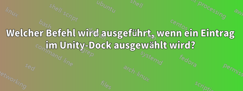 Welcher Befehl wird ausgeführt, wenn ein Eintrag im Unity-Dock ausgewählt wird?