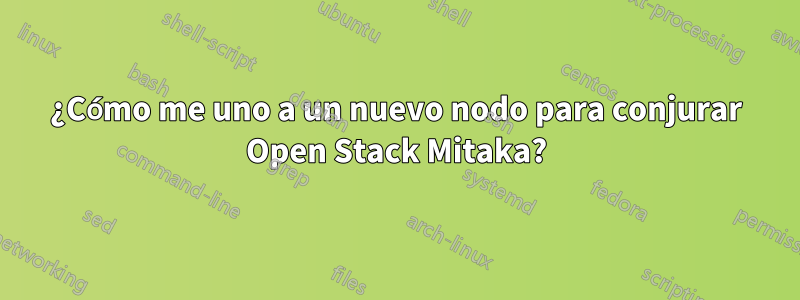 ¿Cómo me uno a un nuevo nodo para conjurar Open Stack Mitaka?