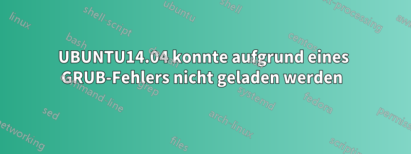 UBUNTU14.04 konnte aufgrund eines GRUB-Fehlers nicht geladen werden 