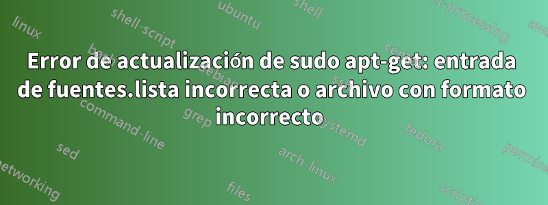 Error de actualización de sudo apt-get: entrada de fuentes.lista incorrecta o archivo con formato incorrecto 