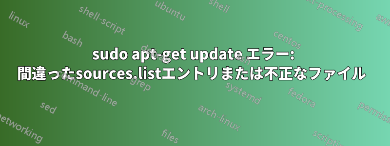 sudo apt-get update エラー: 間違ったsources.listエントリまたは不正なファイル 