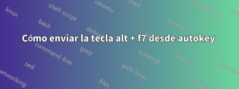 Cómo enviar la tecla alt + f7 desde autokey